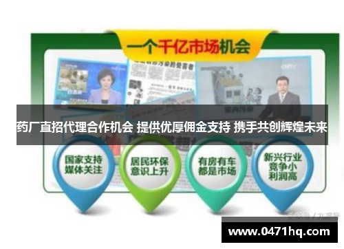 药厂直招代理合作机会 提供优厚佣金支持 携手共创辉煌未来
